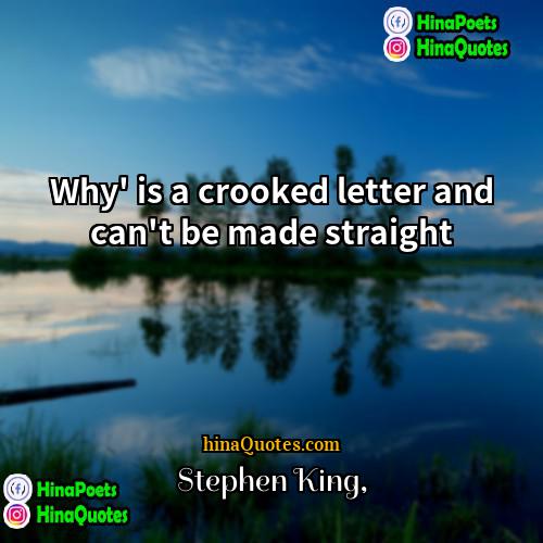 Stephen King Quotes | Why' is a crooked letter and can't